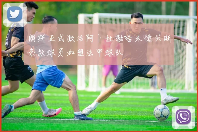 朗斯正式激活阿卜杜勒哈米德买断条款球员加盟法甲球队