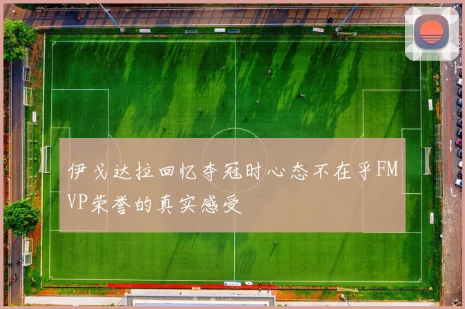 伊戈达拉回忆夺冠时心态不在乎FMVP荣誉的真实感受